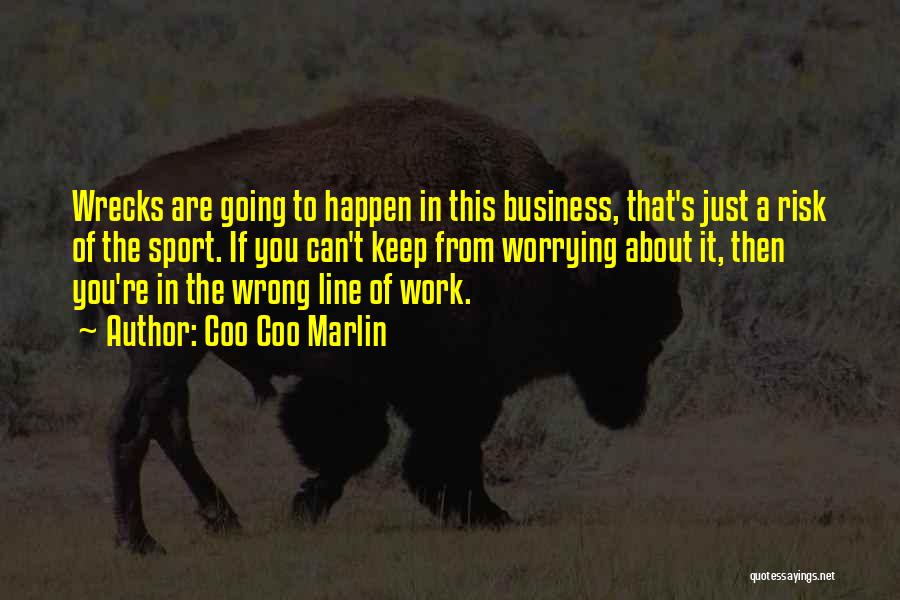 Coo Coo Marlin Quotes: Wrecks Are Going To Happen In This Business, That's Just A Risk Of The Sport. If You Can't Keep From