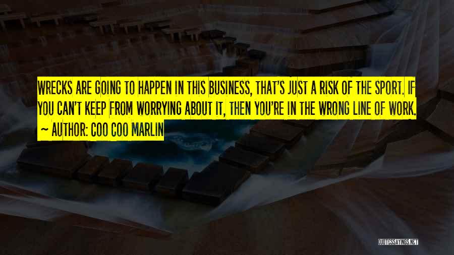 Coo Coo Marlin Quotes: Wrecks Are Going To Happen In This Business, That's Just A Risk Of The Sport. If You Can't Keep From