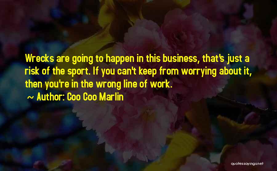 Coo Coo Marlin Quotes: Wrecks Are Going To Happen In This Business, That's Just A Risk Of The Sport. If You Can't Keep From