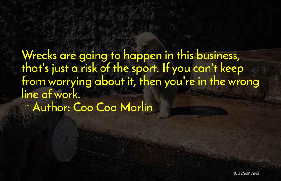 Coo Coo Marlin Quotes: Wrecks Are Going To Happen In This Business, That's Just A Risk Of The Sport. If You Can't Keep From