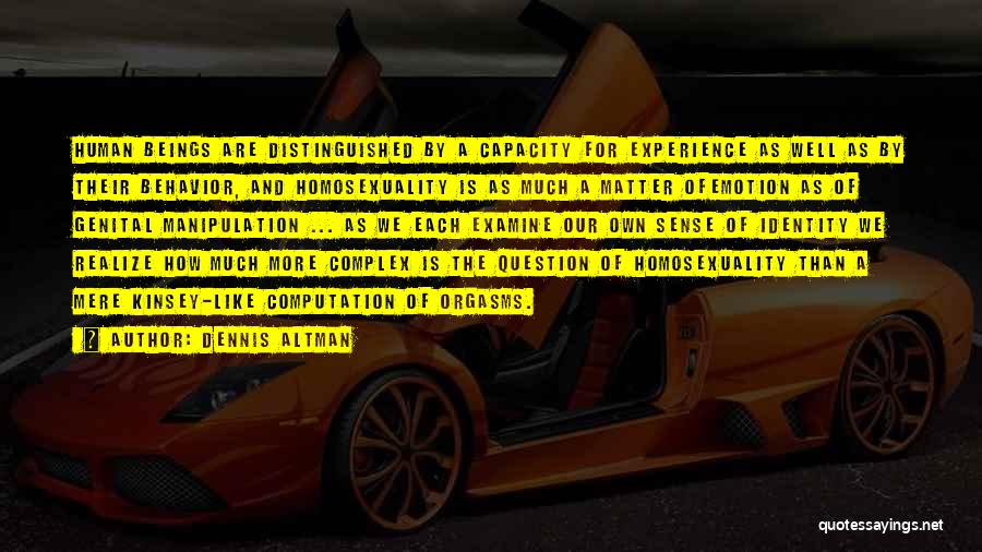 Dennis Altman Quotes: Human Beings Are Distinguished By A Capacity For Experience As Well As By Their Behavior, And Homosexuality Is As Much