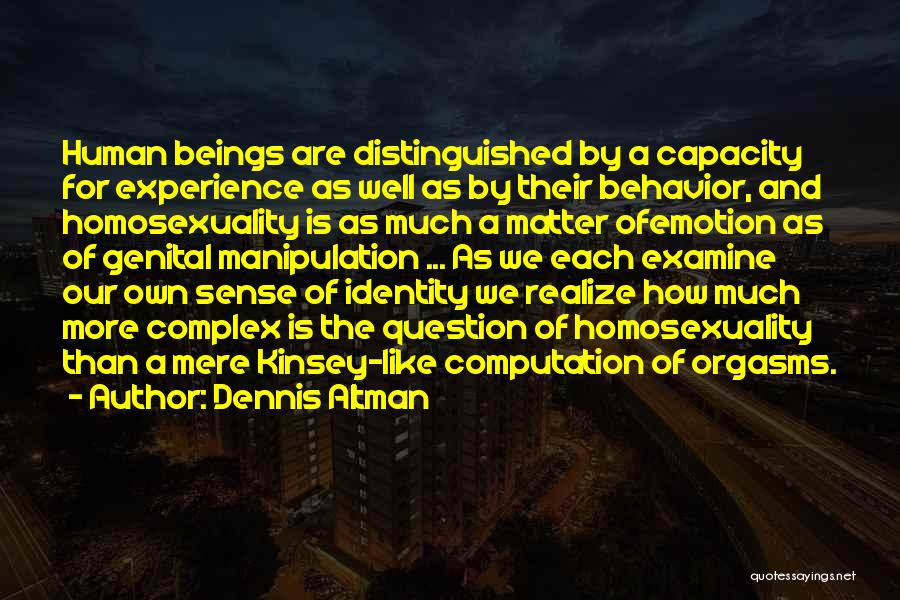 Dennis Altman Quotes: Human Beings Are Distinguished By A Capacity For Experience As Well As By Their Behavior, And Homosexuality Is As Much