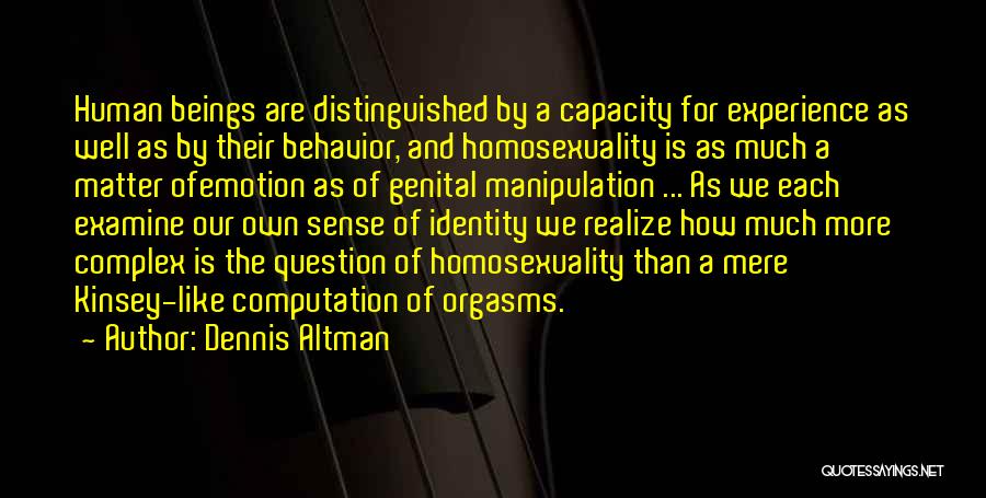 Dennis Altman Quotes: Human Beings Are Distinguished By A Capacity For Experience As Well As By Their Behavior, And Homosexuality Is As Much