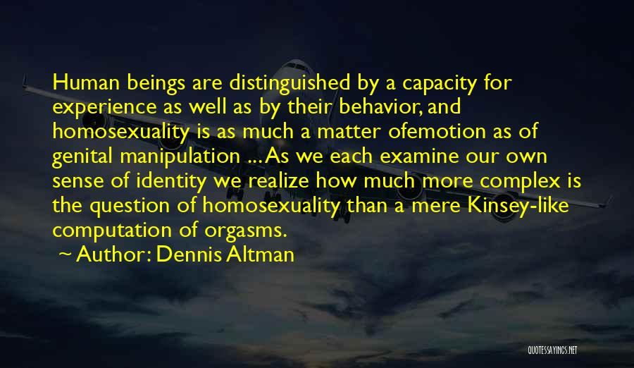 Dennis Altman Quotes: Human Beings Are Distinguished By A Capacity For Experience As Well As By Their Behavior, And Homosexuality Is As Much