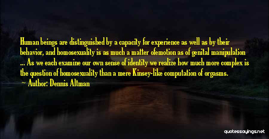 Dennis Altman Quotes: Human Beings Are Distinguished By A Capacity For Experience As Well As By Their Behavior, And Homosexuality Is As Much