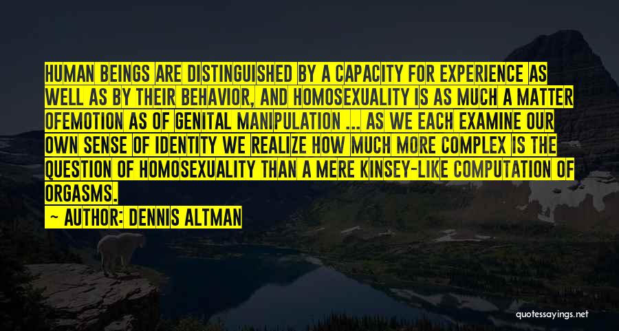 Dennis Altman Quotes: Human Beings Are Distinguished By A Capacity For Experience As Well As By Their Behavior, And Homosexuality Is As Much