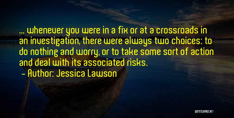 Jessica Lawson Quotes: ... Whenever You Were In A Fix Or At A Crossroads In An Investigation, There Were Always Two Choices: To