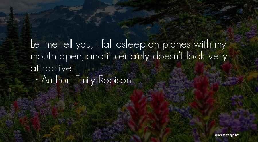 Emily Robison Quotes: Let Me Tell You, I Fall Asleep On Planes With My Mouth Open, And It Certainly Doesn't Look Very Attractive.