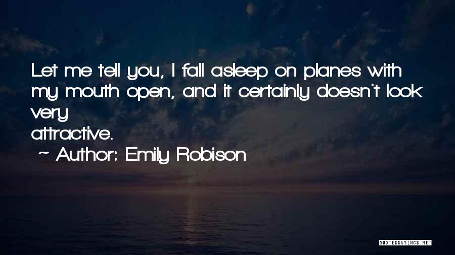 Emily Robison Quotes: Let Me Tell You, I Fall Asleep On Planes With My Mouth Open, And It Certainly Doesn't Look Very Attractive.