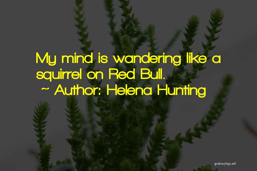 Helena Hunting Quotes: My Mind Is Wandering Like A Squirrel On Red Bull.