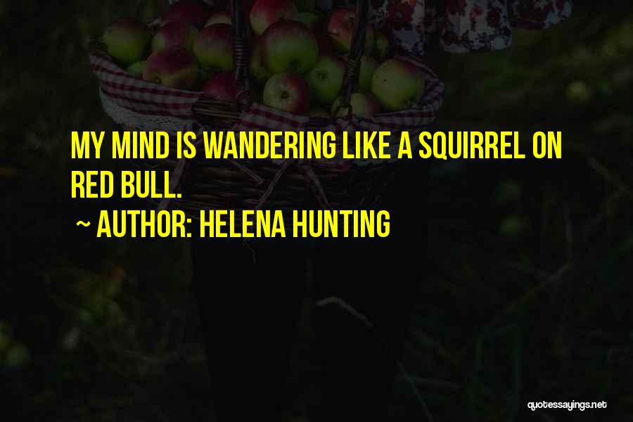 Helena Hunting Quotes: My Mind Is Wandering Like A Squirrel On Red Bull.