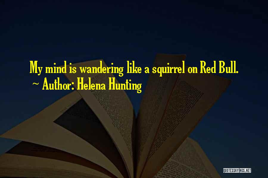 Helena Hunting Quotes: My Mind Is Wandering Like A Squirrel On Red Bull.