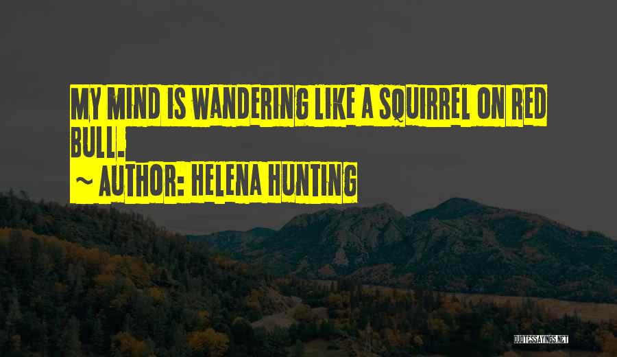 Helena Hunting Quotes: My Mind Is Wandering Like A Squirrel On Red Bull.