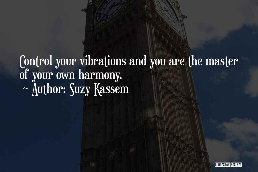 Suzy Kassem Quotes: Control Your Vibrations And You Are The Master Of Your Own Harmony.