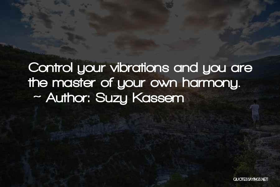 Suzy Kassem Quotes: Control Your Vibrations And You Are The Master Of Your Own Harmony.