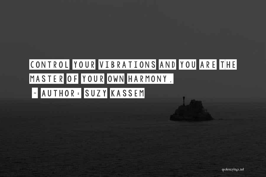 Suzy Kassem Quotes: Control Your Vibrations And You Are The Master Of Your Own Harmony.