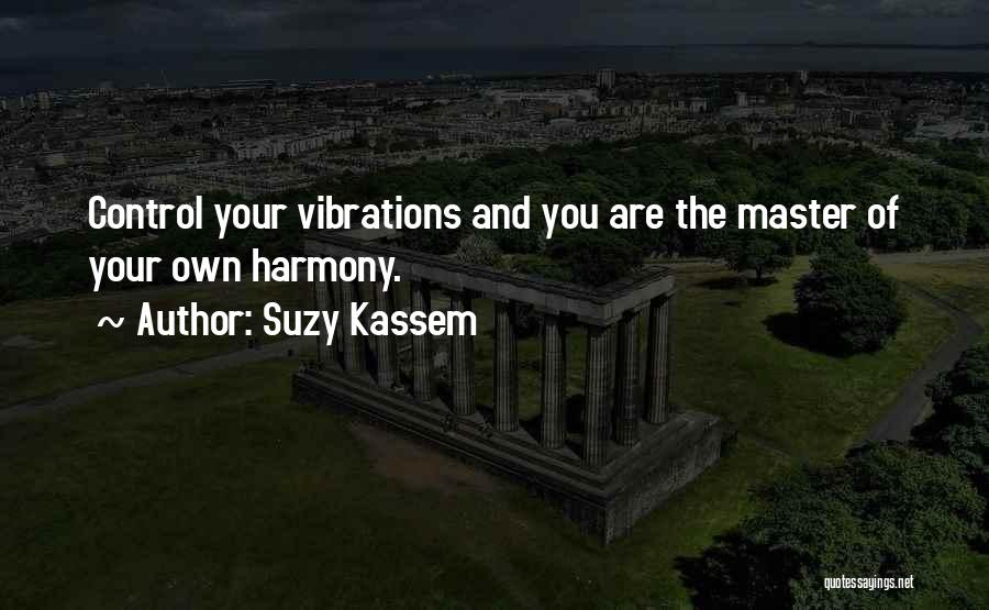 Suzy Kassem Quotes: Control Your Vibrations And You Are The Master Of Your Own Harmony.