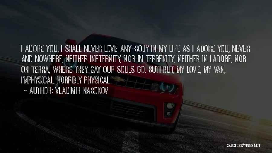 Vladimir Nabokov Quotes: I Adore You. I Shall Never Love Any-body In My Life As I Adore You, Never And Nowhere, Neither Ineternity,