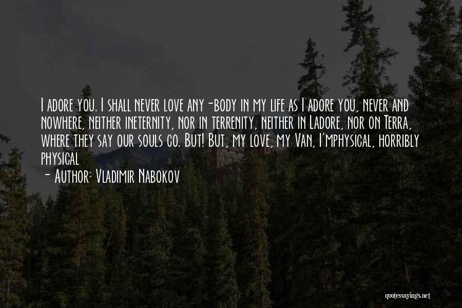 Vladimir Nabokov Quotes: I Adore You. I Shall Never Love Any-body In My Life As I Adore You, Never And Nowhere, Neither Ineternity,