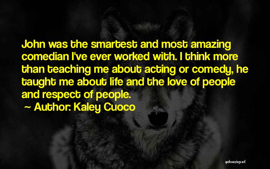 Kaley Cuoco Quotes: John Was The Smartest And Most Amazing Comedian I've Ever Worked With. I Think More Than Teaching Me About Acting