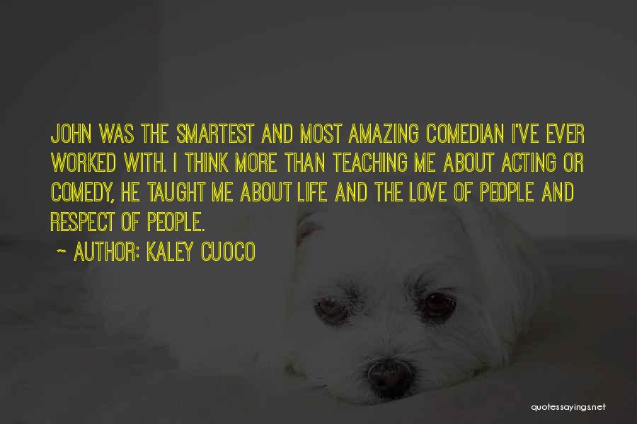 Kaley Cuoco Quotes: John Was The Smartest And Most Amazing Comedian I've Ever Worked With. I Think More Than Teaching Me About Acting