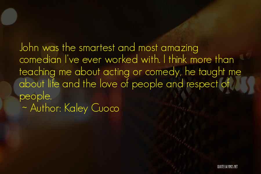 Kaley Cuoco Quotes: John Was The Smartest And Most Amazing Comedian I've Ever Worked With. I Think More Than Teaching Me About Acting