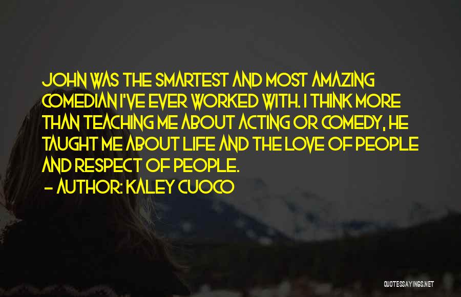 Kaley Cuoco Quotes: John Was The Smartest And Most Amazing Comedian I've Ever Worked With. I Think More Than Teaching Me About Acting