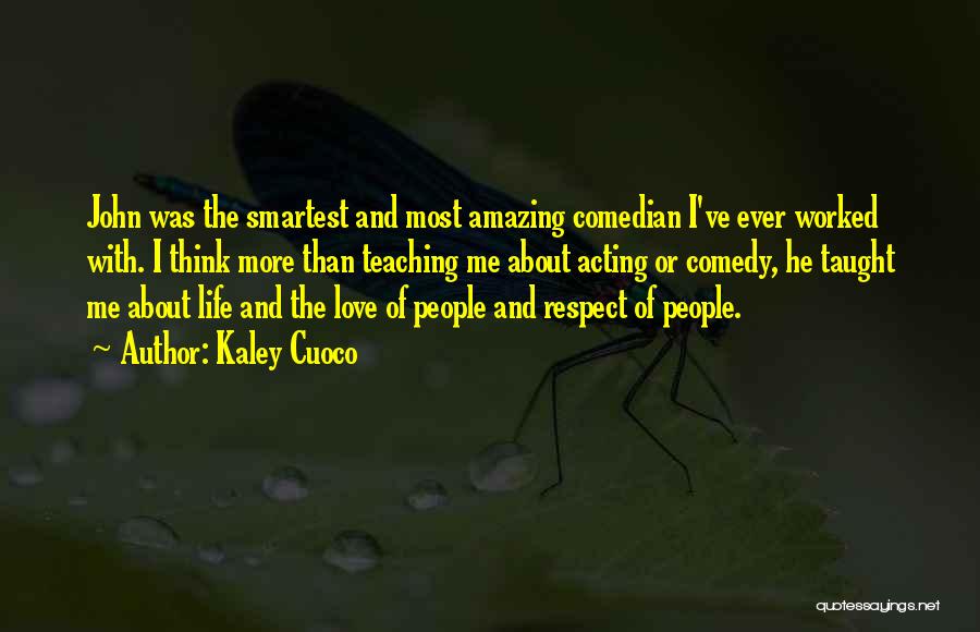 Kaley Cuoco Quotes: John Was The Smartest And Most Amazing Comedian I've Ever Worked With. I Think More Than Teaching Me About Acting