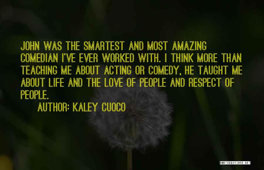 Kaley Cuoco Quotes: John Was The Smartest And Most Amazing Comedian I've Ever Worked With. I Think More Than Teaching Me About Acting