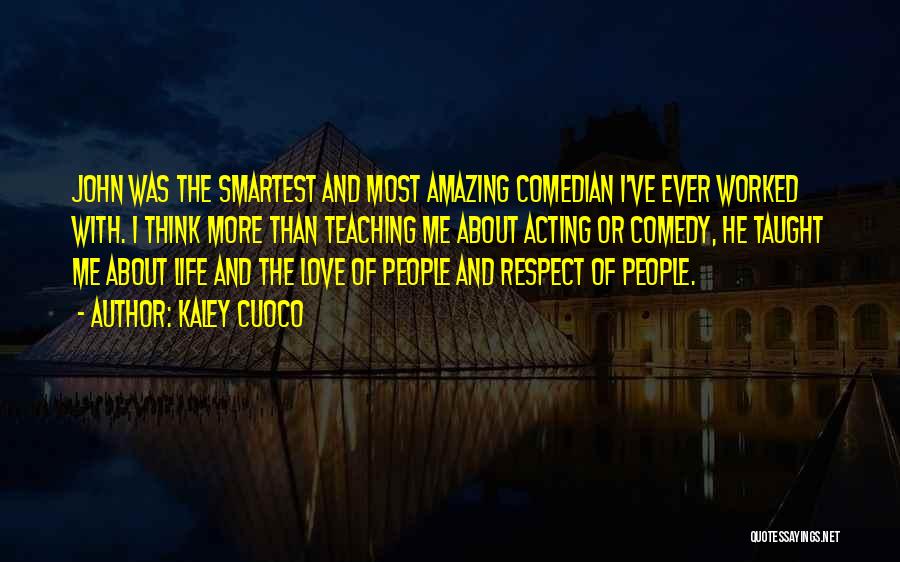 Kaley Cuoco Quotes: John Was The Smartest And Most Amazing Comedian I've Ever Worked With. I Think More Than Teaching Me About Acting