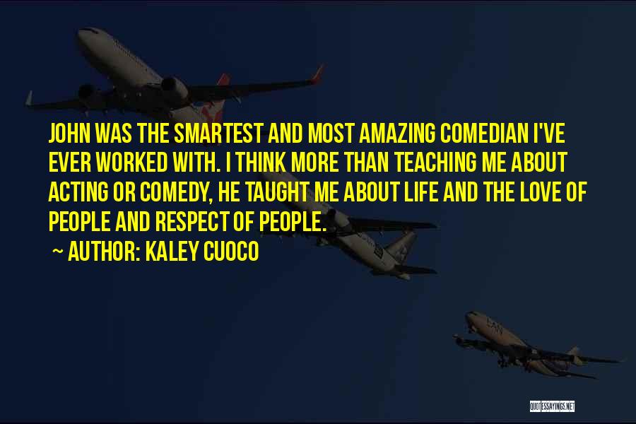 Kaley Cuoco Quotes: John Was The Smartest And Most Amazing Comedian I've Ever Worked With. I Think More Than Teaching Me About Acting