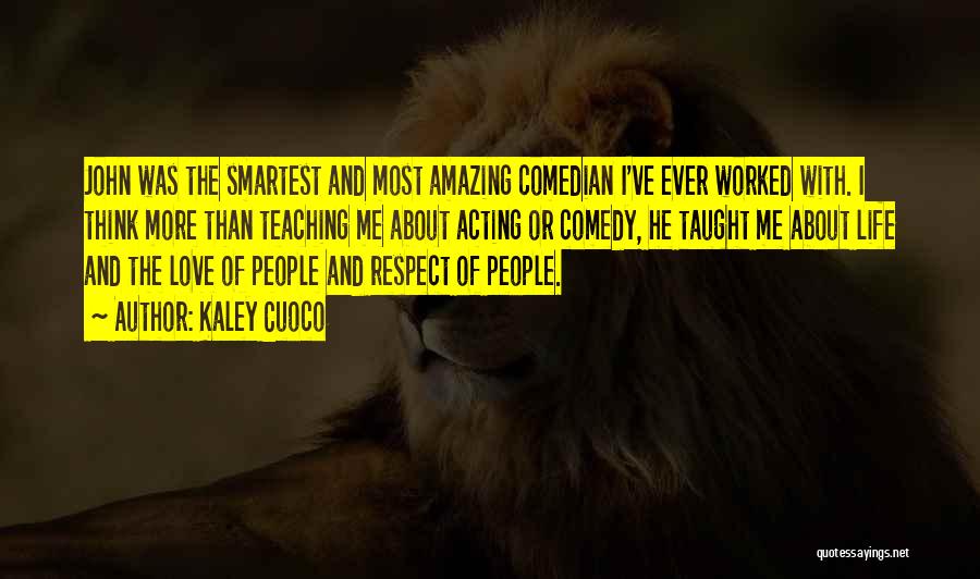 Kaley Cuoco Quotes: John Was The Smartest And Most Amazing Comedian I've Ever Worked With. I Think More Than Teaching Me About Acting