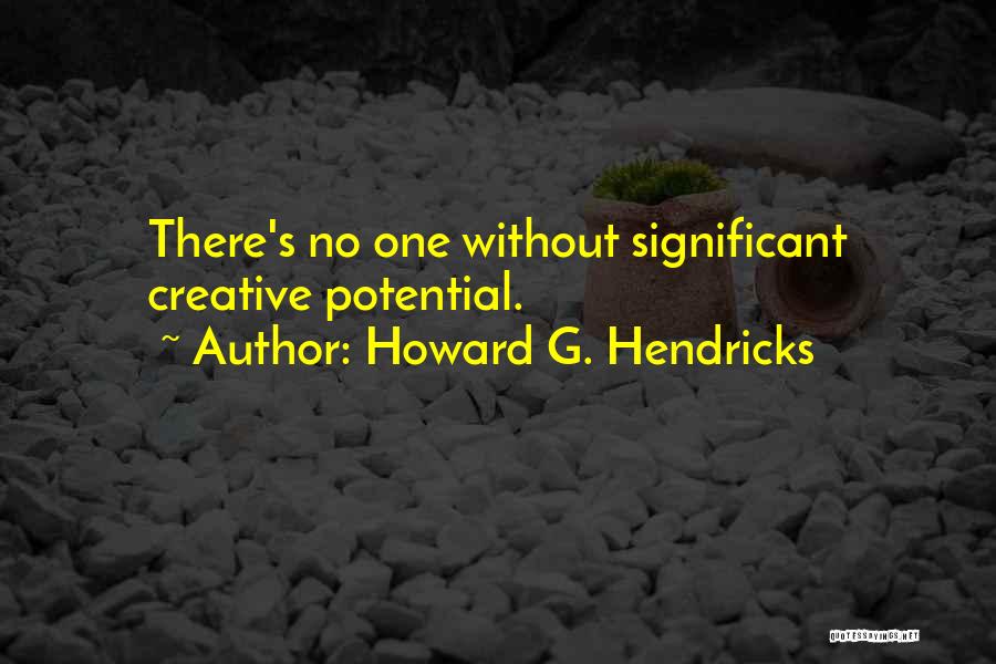 Howard G. Hendricks Quotes: There's No One Without Significant Creative Potential.