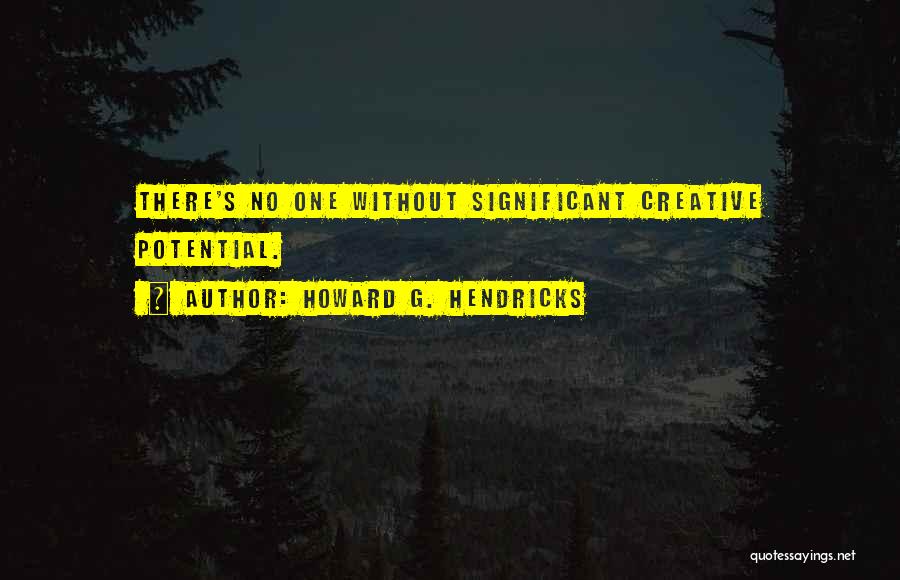 Howard G. Hendricks Quotes: There's No One Without Significant Creative Potential.