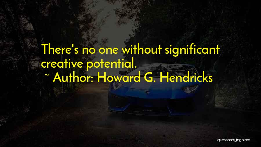 Howard G. Hendricks Quotes: There's No One Without Significant Creative Potential.