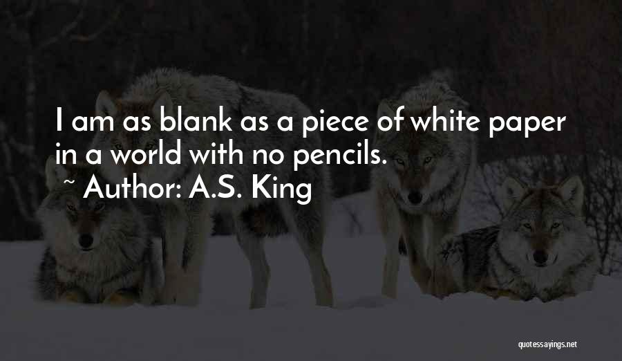 A.S. King Quotes: I Am As Blank As A Piece Of White Paper In A World With No Pencils.