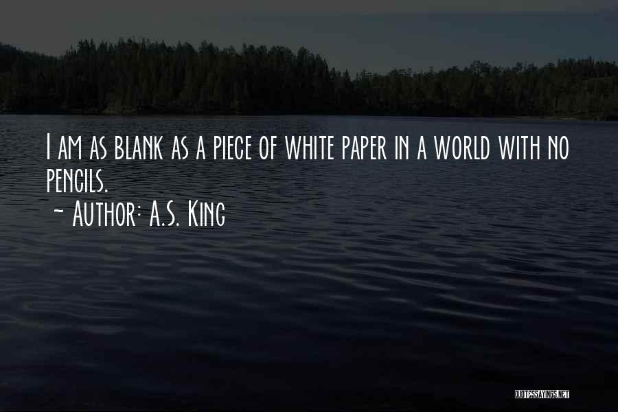 A.S. King Quotes: I Am As Blank As A Piece Of White Paper In A World With No Pencils.