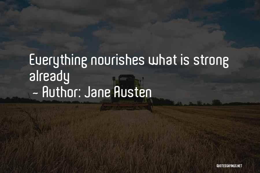 Jane Austen Quotes: Everything Nourishes What Is Strong Already