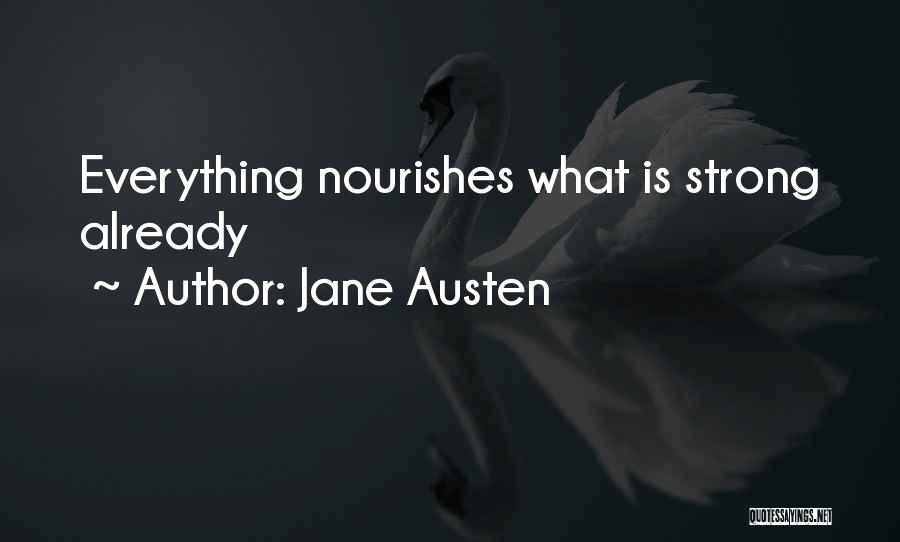 Jane Austen Quotes: Everything Nourishes What Is Strong Already