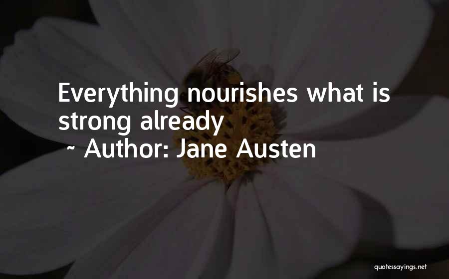 Jane Austen Quotes: Everything Nourishes What Is Strong Already