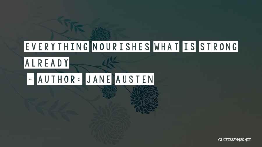 Jane Austen Quotes: Everything Nourishes What Is Strong Already