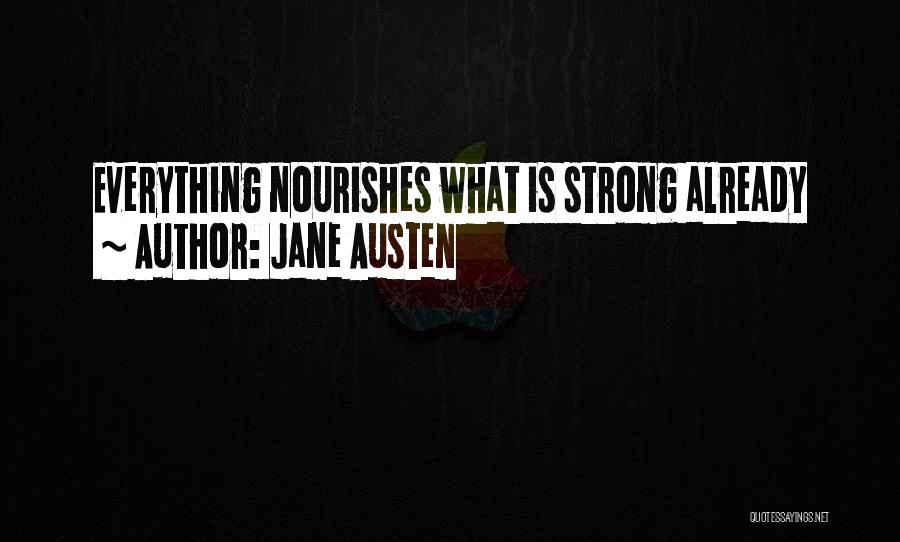 Jane Austen Quotes: Everything Nourishes What Is Strong Already