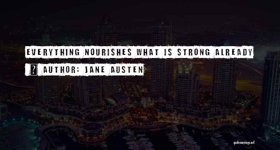 Jane Austen Quotes: Everything Nourishes What Is Strong Already