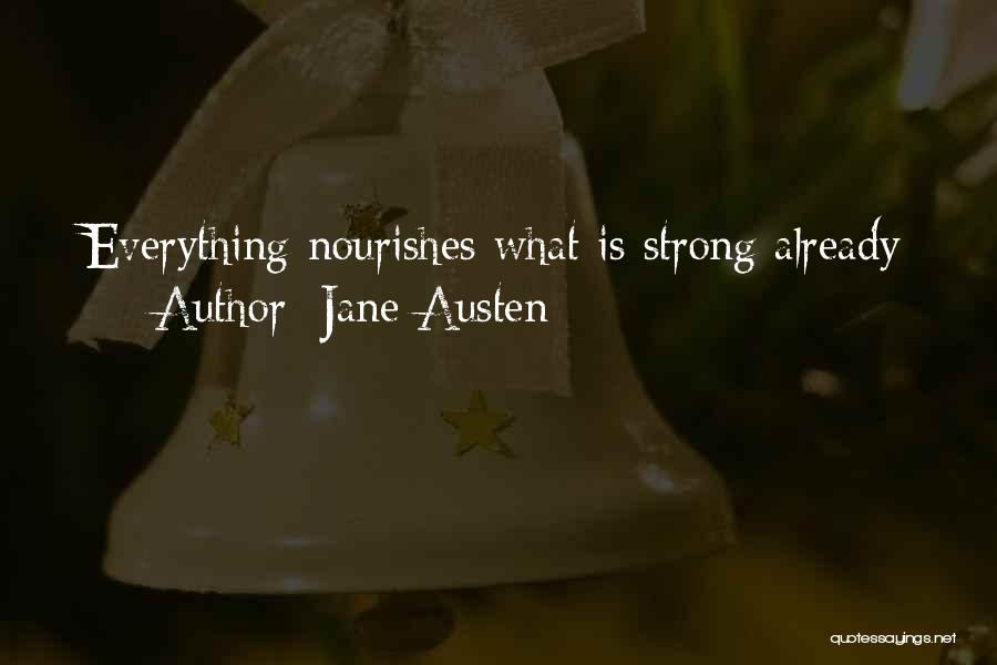 Jane Austen Quotes: Everything Nourishes What Is Strong Already