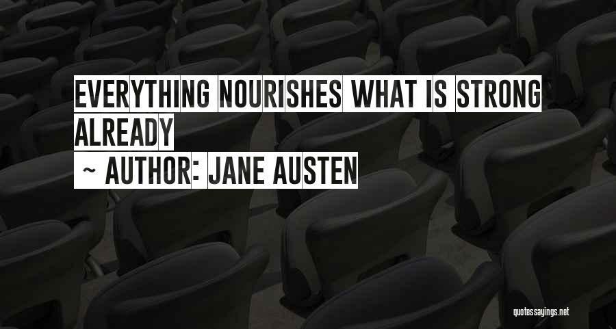 Jane Austen Quotes: Everything Nourishes What Is Strong Already