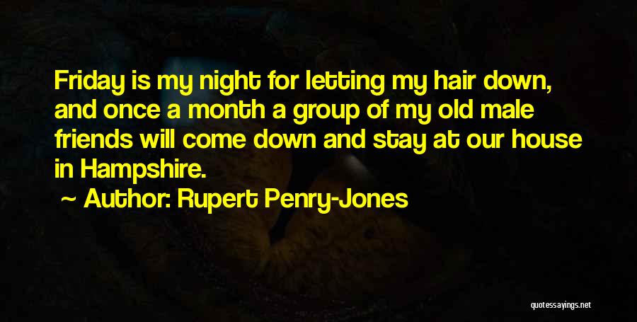 Rupert Penry-Jones Quotes: Friday Is My Night For Letting My Hair Down, And Once A Month A Group Of My Old Male Friends