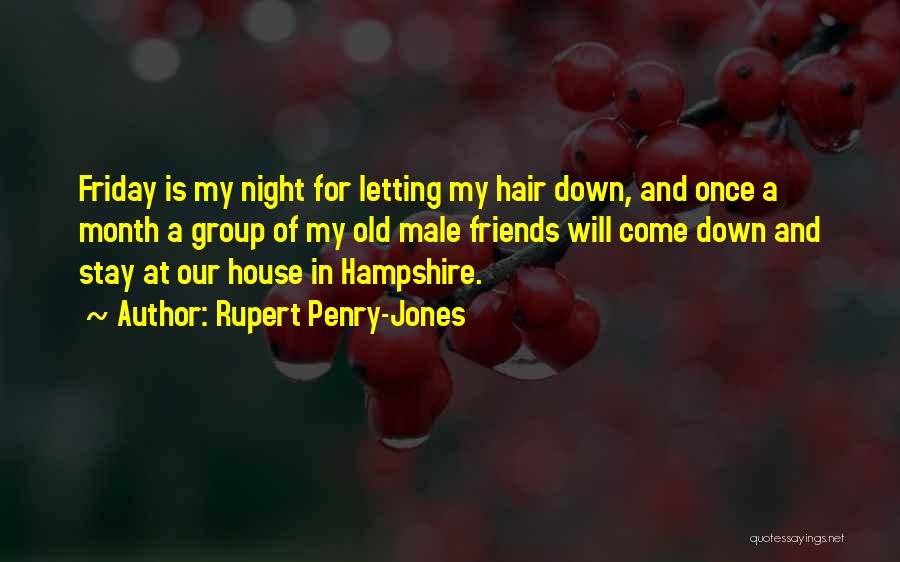 Rupert Penry-Jones Quotes: Friday Is My Night For Letting My Hair Down, And Once A Month A Group Of My Old Male Friends