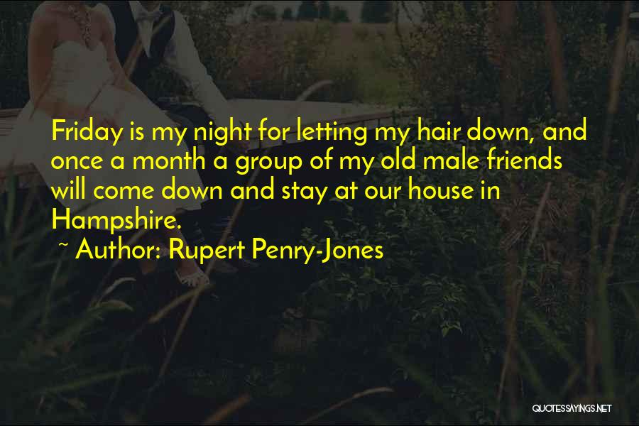 Rupert Penry-Jones Quotes: Friday Is My Night For Letting My Hair Down, And Once A Month A Group Of My Old Male Friends