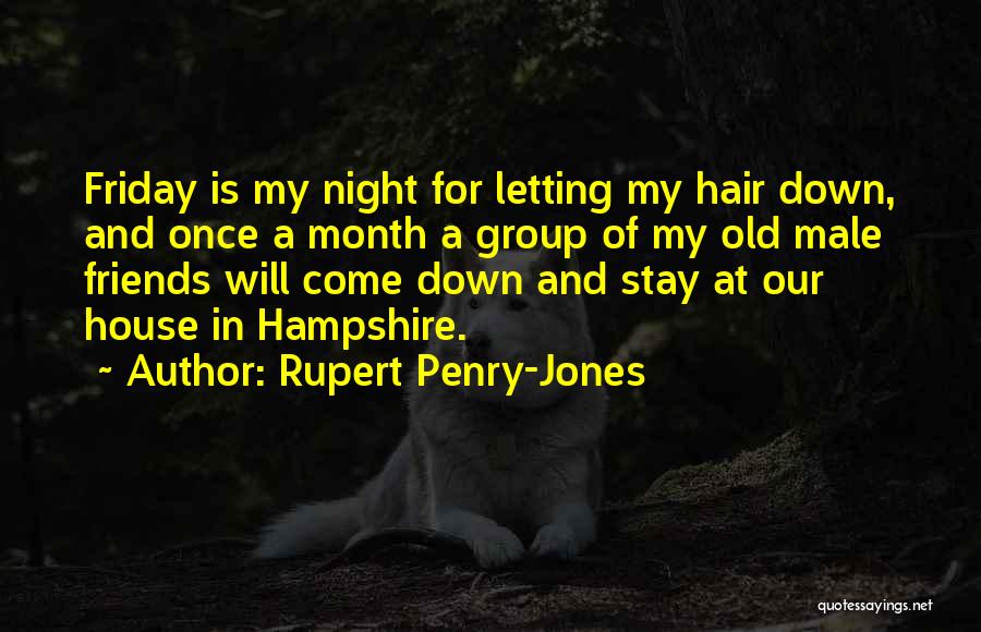 Rupert Penry-Jones Quotes: Friday Is My Night For Letting My Hair Down, And Once A Month A Group Of My Old Male Friends