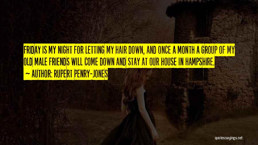 Rupert Penry-Jones Quotes: Friday Is My Night For Letting My Hair Down, And Once A Month A Group Of My Old Male Friends